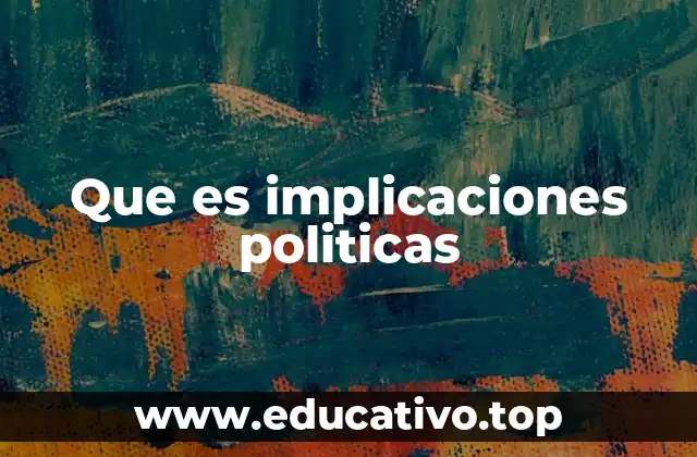 Que es implicaciones politicas