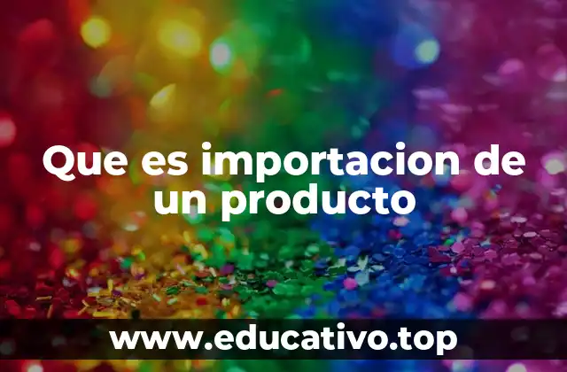 Que es importacion de un producto
