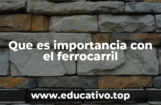 Que es importancia con el ferrocarril