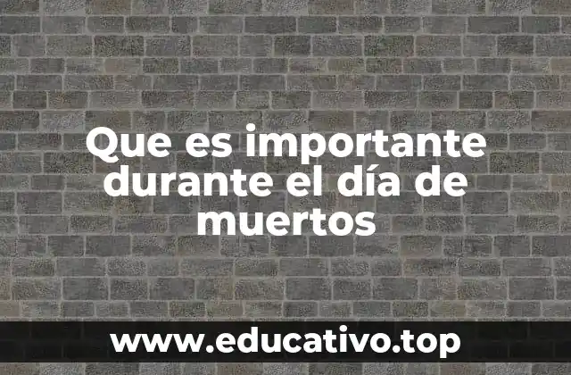 Que es importante durante el día de muertos