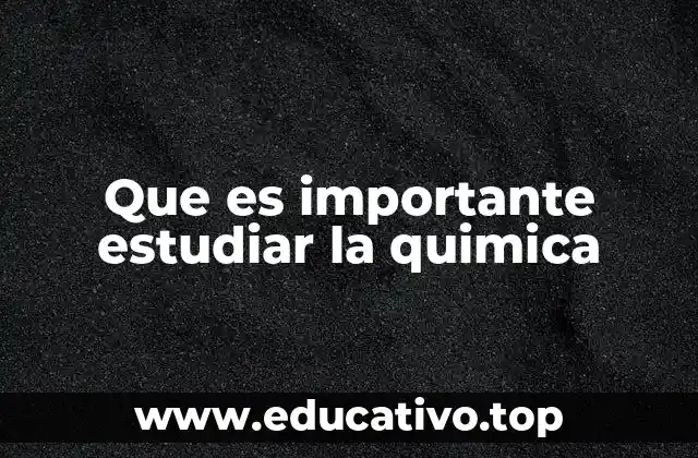 Que es importante estudiar la quimica