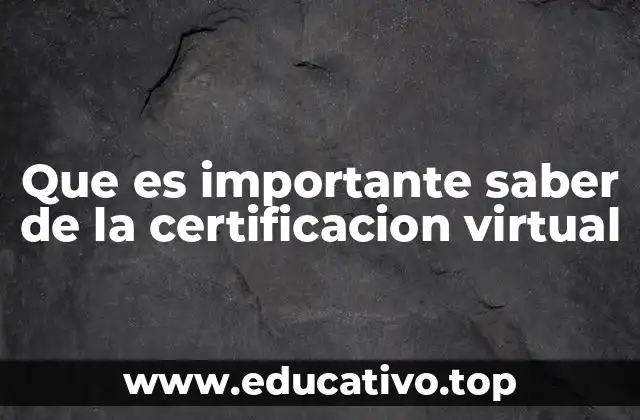 Que es importante saber de la certificacion virtual