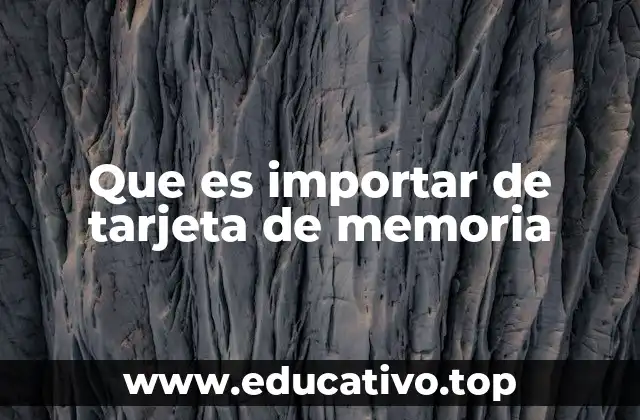 Que es importar de tarjeta de memoria