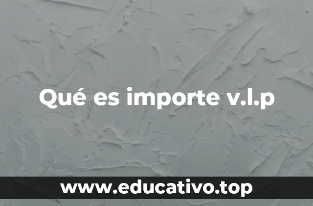 Qué es importe v.l.p