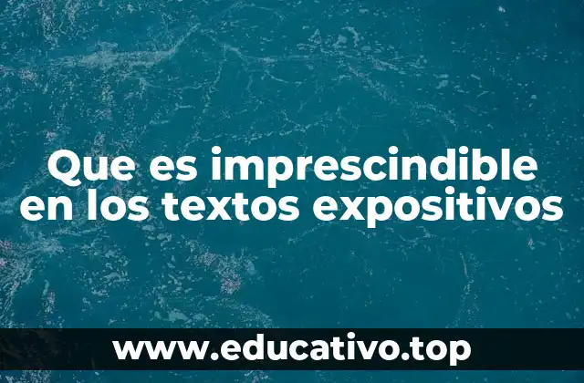 Que es imprescindible en los textos expositivos