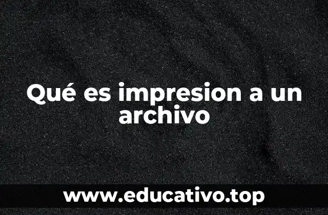 Qué es impresion a un archivo