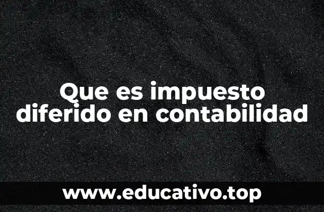 Que es impuesto diferido en contabilidad
