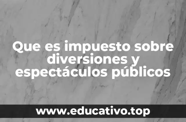 Que es impuesto sobre diversiones y espectáculos públicos