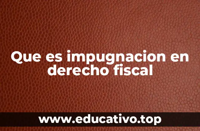 Que es impugnacion en derecho fiscal