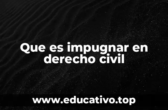 Que es impugnar en derecho civil