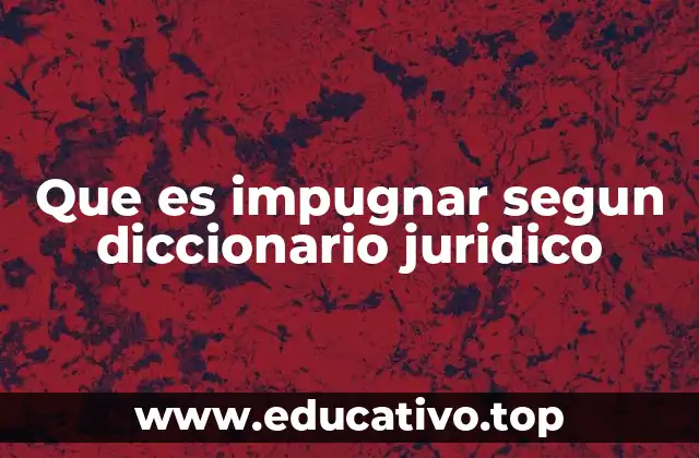 Que es impugnar segun diccionario juridico