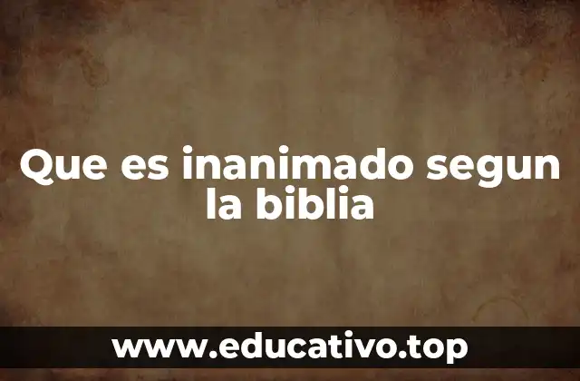 Que es inanimado segun la biblia