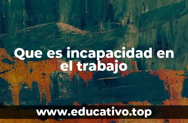 Cómo afecta la incapacidad a la relación laboral