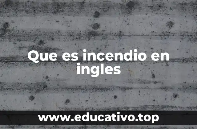 Que es incendio en ingles