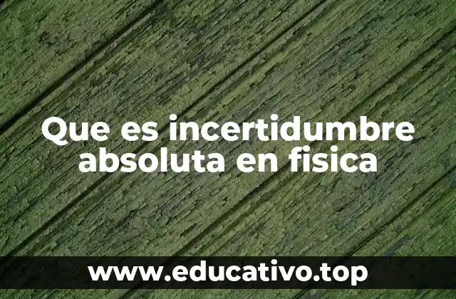 Que es incertidumbre absoluta en fisica
