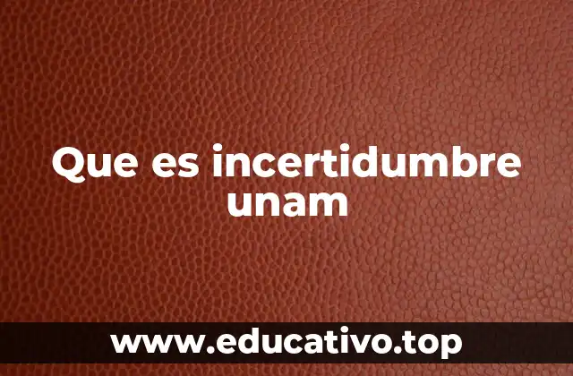 Que es incertidumbre unam