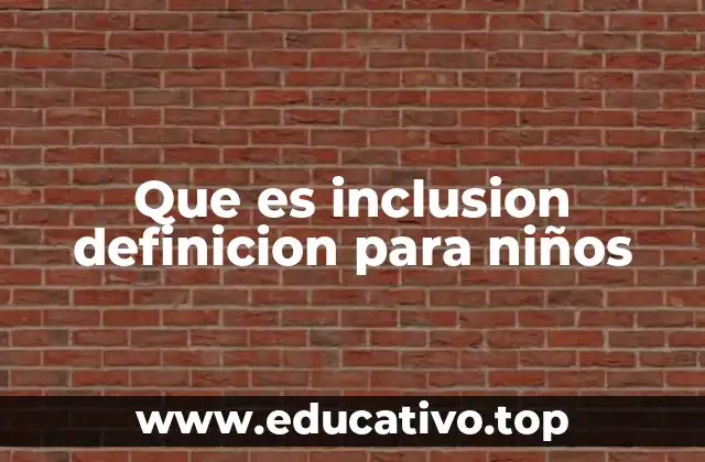 Que es inclusion definicion para niños