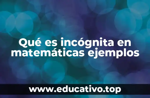 Qué es incógnita en matemáticas ejemplos