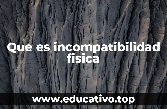 Que es incompatibilidad fisica