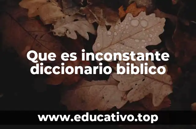 Que es inconstante diccionario biblico