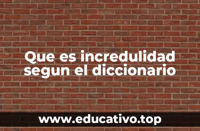 Que es incredulidad segun el diccionario