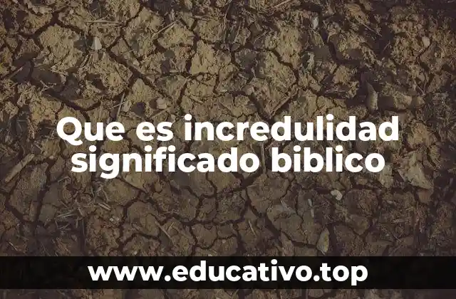 Que es incredulidad significado biblico