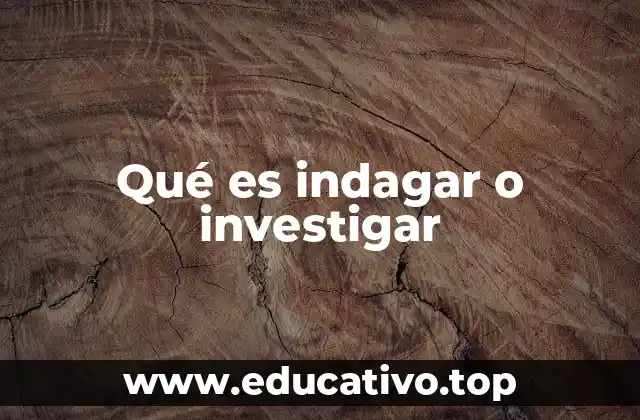 Qué es indagar o investigar