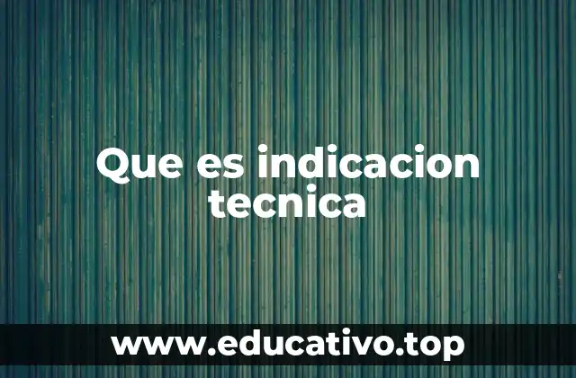 Que es indicacion tecnica