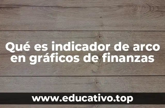 Qué es indicador de arco en gráficos de finanzas