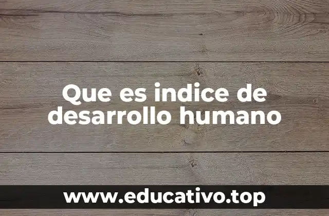 Que es indice de desarrollo humano