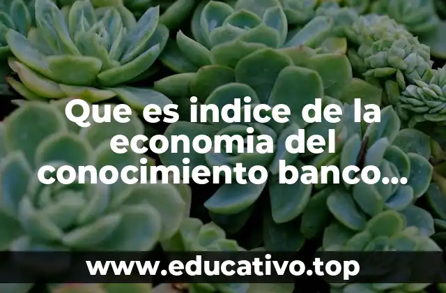 Que es indice de la economia del conocimiento banco mundial
