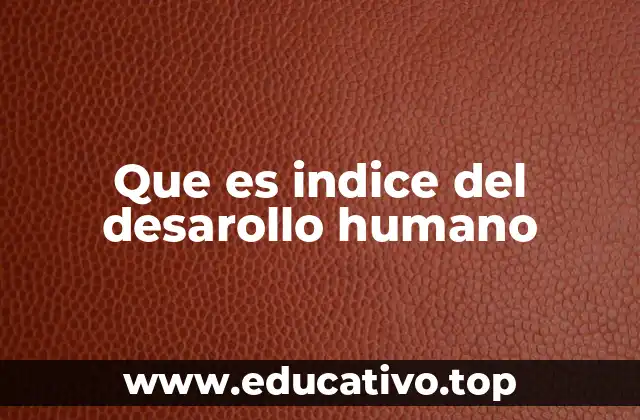 Que es indice del desarollo humano