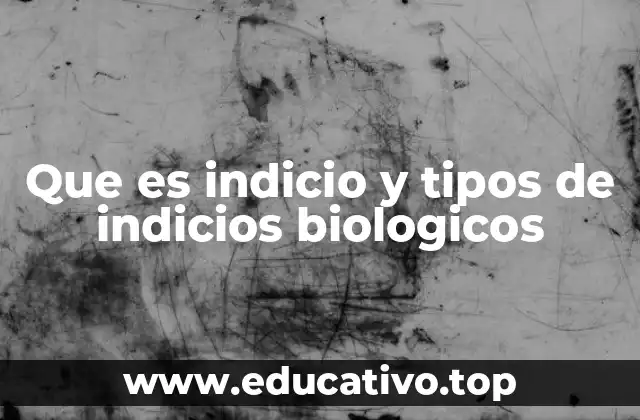 Que es indicio y tipos de indicios biologicos