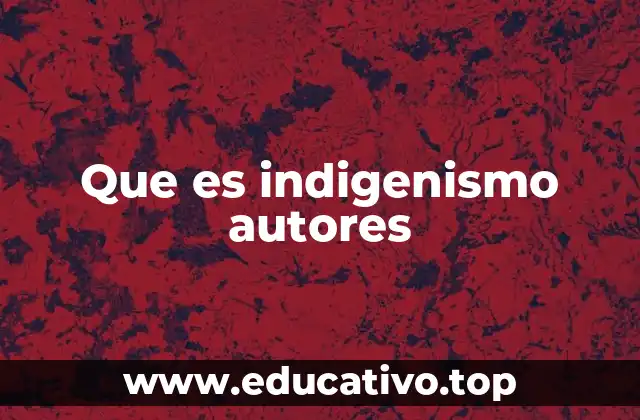 Que es indigenismo autores