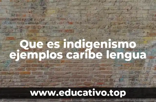 Que es indigenismo ejemplos caribe lengua
