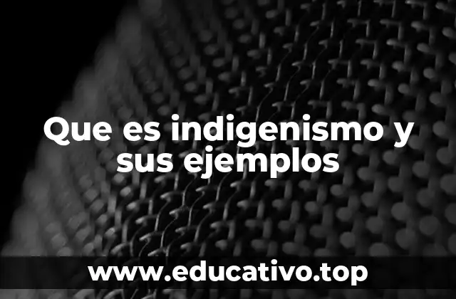 Que es indigenismo y sus ejemplos