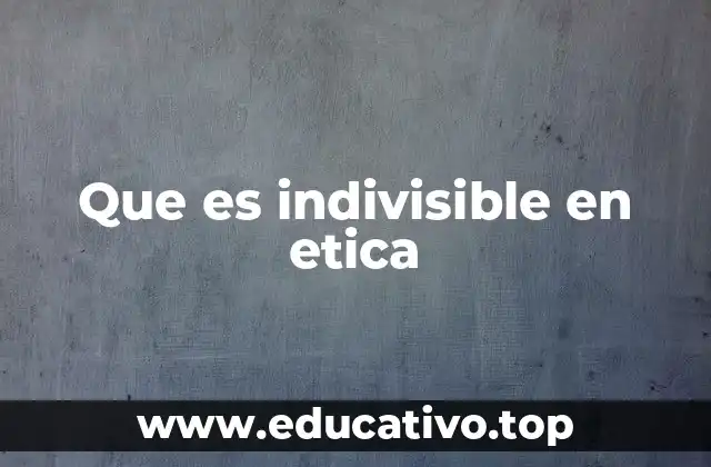 Que es indivisible en etica