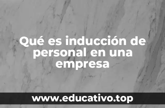 Qué es inducción de personal en una empresa
