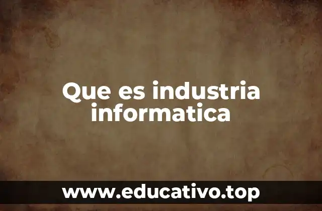 Que es industria informatica