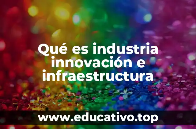 Qué es industria innovación e infraestructura