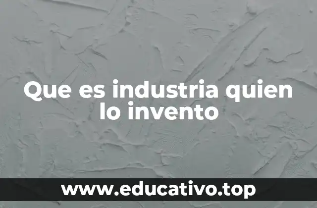 El surgimiento de la industria y su impacto en la sociedad