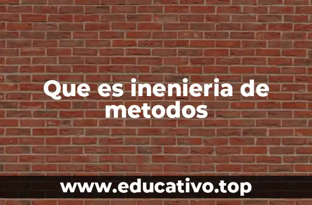 Que es inenieria de metodos