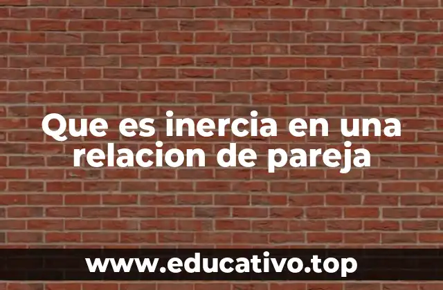Que es inercia en una relacion de pareja