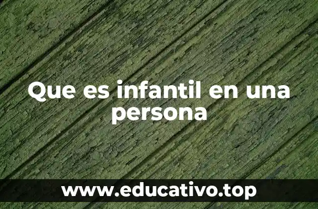 Que es infantil en una persona