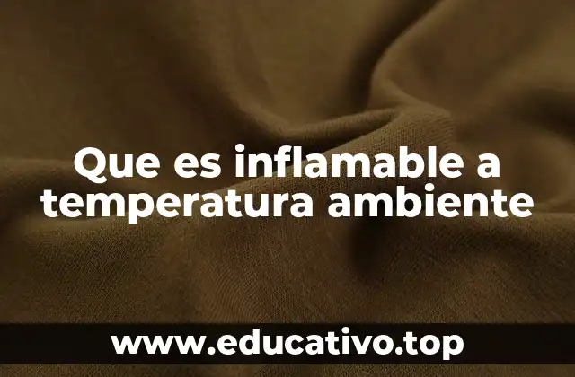 Que es inflamable a temperatura ambiente
