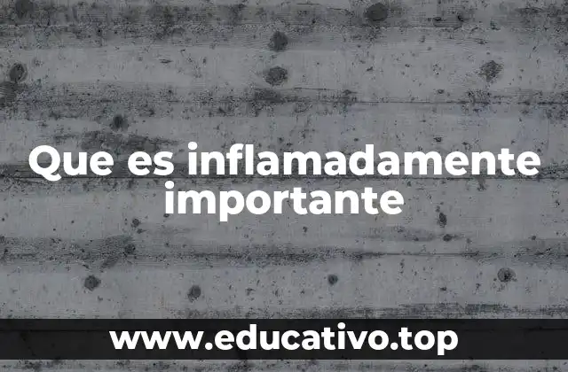 Que es inflamadamente importante