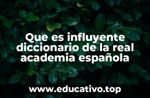 Que es influyente diccionario de la real academia española