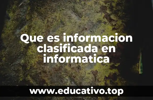 Que es informacion clasificada en informatica