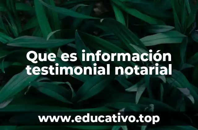 Que es información testimonial notarial
