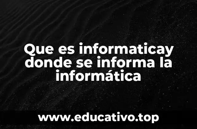 Que es informaticay donde se informa la informática
